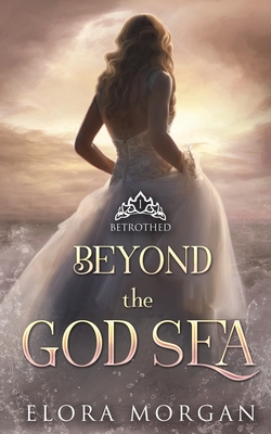 Coperta cărții 'Beyond the God Sea: Betrothed - Elora Morgan'