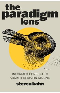 Coperta cărții 'The Paradigm Lens: Informed Consent to Shared Decision Making - Steven Kahn'