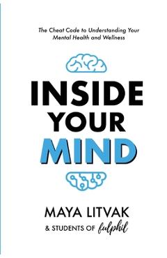 Coperta cărții 'Inside Your Mind: The Cheat Code to Understanding Your Mental Health and Wellness - Maya Litvak'