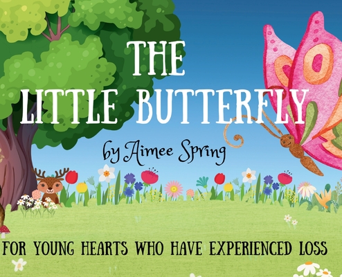 The Little Butterfly: For Young Hearts Who Have Experienced Loss - Aimee Spring