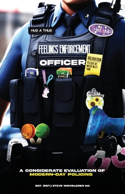 Feelings Enforcement Officer: A Considerate Evaluation of Modern-Day Policing - Steve Wickelgren