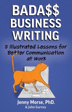 Coperta cărții 'Bada$$ Business Writing: 5 Illustrated Lessons for Better Communication at Work - John Garvey'