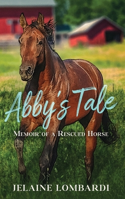 Abby's Tale; Memoir of a Rescued Horse - Jelaine Lombardi