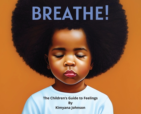 Breathe! The Children's Guide to Feelings - Kimyana Johnson
