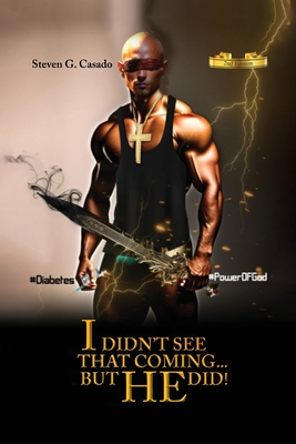 I Didn't See That Coming... But He Did! - Steven G. Casado