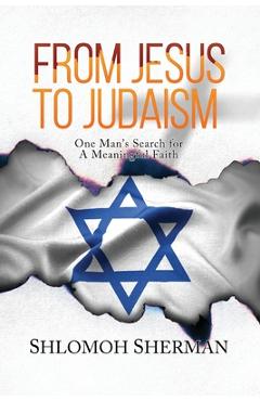 Coperta cărții 'From Jesus To Judaism: One Man's Search for a Meaningful Faith - Shlomoh Sherman'