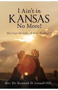 Poza produsului I Ain't In Kansas No More!: This Can't Be God.... It Feels Too Real !! - Kenneth D. Linnell