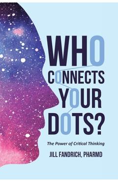 Coperta cărții 'Who Connects Your Dots?: The Power of Critical Thinking - Jill Fandrich Pharmd'
