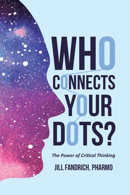 Who Connects Your Dots?: The Power of Critical Thinking - Jill Fandrich Pharmd