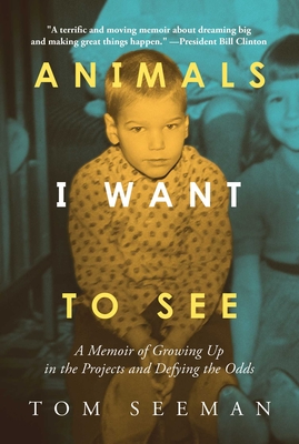 Animals I Want to See: A Memoir of Growing Up in the Projects and Defying the Odds - Tom Seeman
