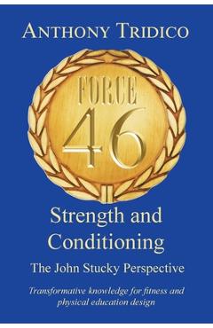 Coperta cărții 'Force 46 Strength and Conditioning: The John Stucky Perspective; Transformative knowledge for fitness and physical'