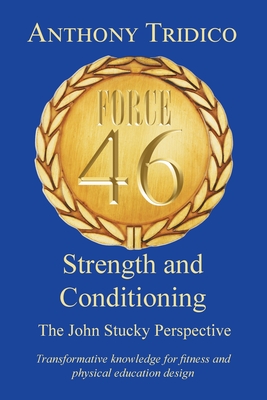 Force 46 Strength and Conditioning: The John Stucky Perspective; Transformative knowledge for fitness and physical education design - Anthony Tridico