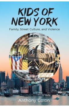 Coperta cărții 'Kids of New York: Family, Street Culture, and Violence - Anthony Colon'