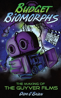 Coperta cărții 'Budget Biomorphs (hardback): The Making of The Guyver Films - Dom O'brien'