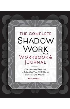 The Complete Shadow Work Workbook & Journal: Exercises and Prompts to Prioritize Your Well-Being and Heal Old Wounds - Kelly Bramblett