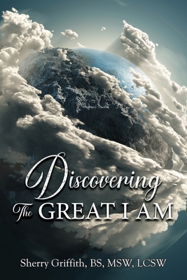 Discovering The GREAT I AM: One Woman's Journey to Find God - Sherry Griffith
