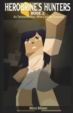 Herobrine's Hunters Book 2: As Tensions Rise, Who Can Be Trusted? - Mini Miner