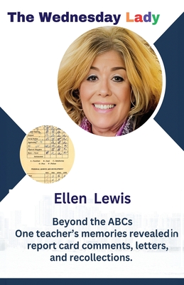 The Wednesday Lady: One teacher's memories revealed in report card comments, letters, and recollections. - Ellen Lewis