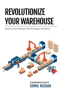 Revolutionize Your Warehouse: Embrace the Smart Technology That Will Transform Your Business - Somil Nishar