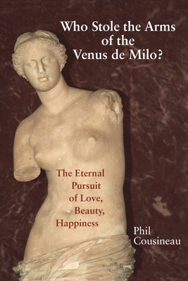 Who Stole the Arms of the Venus de Milo? - Phil Cousineau