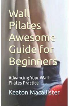 Coperta cărții 'Wall Pilates Awesome Guide for Beginners: Advancing Your Wall Pilates Practice - Keaton Macallister'