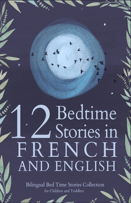 12 French Bedtime Stories for Kids: Short Story Books in French and English Ages 3+ Bilingual Bed Time Stories Collection for Children and Toddlers - Luiz Fernando Peters