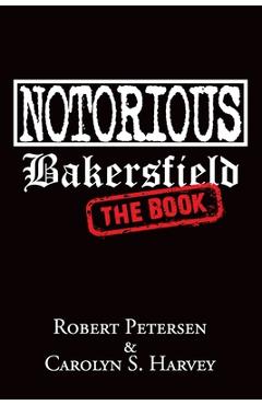 Poza produsului Notorious Bakersfield: The Book - Carolyn S. Harvey