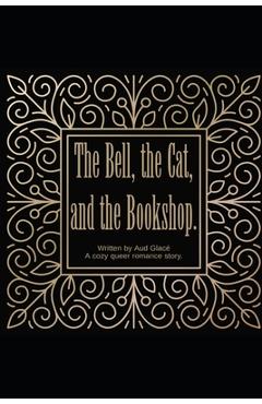 Coperta cărții 'The Bell, the Cat, and the Bookshop: A cosy queer romance story. - Aud Glace'