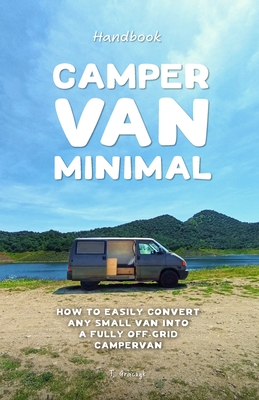 Camper Van Minimal: How to easily convert any small van into a fully off-grid campervan - Tom Graczyk