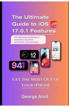 Coperta cărții 'The Ultimate Guide to iOS 17.0.1 Features: Get the Most Out of Your iPhone - George Anvil'