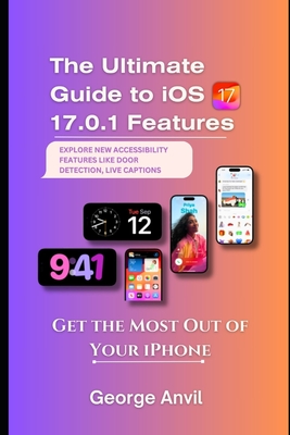 Coperta cărții 'The Ultimate Guide to iOS 17.0.1 Features: Get the Most Out of Your iPhone - George Anvil'