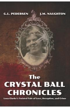 Coperta cărții 'The Crystal Ball Chronicles: Lena Clarke's Twisted Tale of Love, Deception, and Crime - Janet M. Naughton'