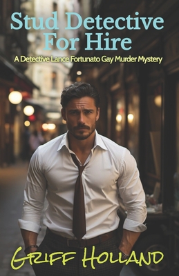 Stud Detective For Hire: A Detective Lance Fortunato Gay Murder Mystery - Griff Holland