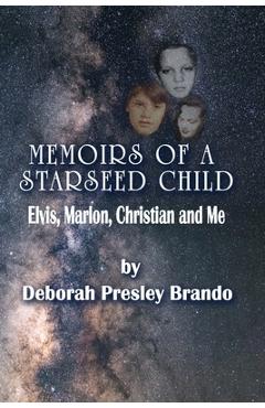 Memoirs of a Starseed Child: Elvis, Marlon, Christian and Me - Deborah Presley Brando