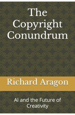 Coperta cărții 'The Copyright Conundrum: AI and the Future of Creativity - Richard Anthony Aragon'