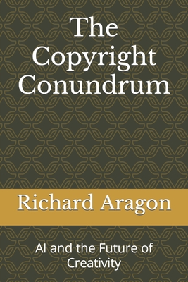 Coperta cărții 'The Copyright Conundrum: AI and the Future of Creativity - Richard Anthony Aragon'