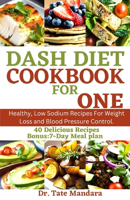 Coperta cărții 'Dash Diet Cookbook for One: Healthy, Low Sodium Recipes For Weight Loss and Blood Pressure Control. - Tate Mandara'