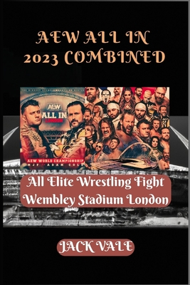 AEW All In 2023 Combined: All Elite Wrestling Fight Wembley Stadium London - Jack Vale