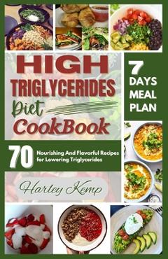 Coperta cărții 'High Triglycerides Diet Cookbook: 70 Nourishing And Flavorful Recipes for Lowering Triglycerides - Harley Kemp'