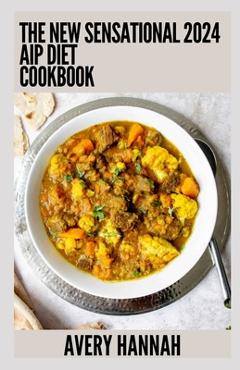 Coperta cărții 'The New Sensational 2024 Aip Diet Cookbook: 100+ Recipes For Autoimmune Protocol Diet - Avery Hannah'