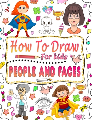 How to draw people and faces: guide to master techniques for drawing people and faces for children - Nakhsa Katsuhito