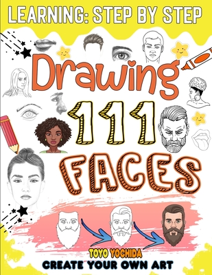 How to draw faces: 111 lessons to learn how to draw beautiful and realistic faces step by step - Toyo Yochida