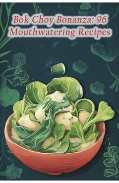 Poza produsului Bok Choy Bonanza: 96 Mouthwatering Recipes - The Garlic Knot Naeg
