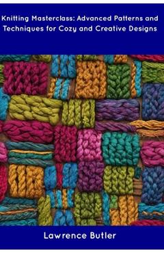 Coperta cărții 'Knitting Masterclass: Advanced Patterns and Techniques for Cozy and Creative Designs - Lawrence Butler'