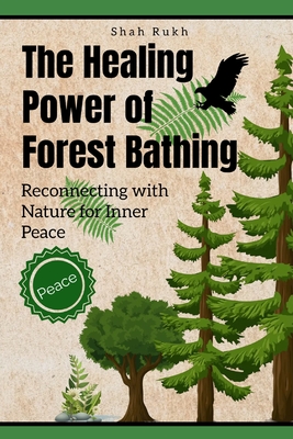 The Healing Power of Forest Bathing: Reconnecting with Nature for Inner Peace - Shah Rukh