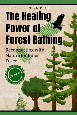 The Healing Power of Forest Bathing: Reconnecting with Nature for Inner Peace - Shah Rukh