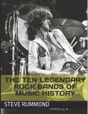 The Ten Legendary Rock Bands of Music History - Steve Rummond