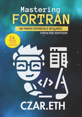 Mastering Fortran: A Comprehensive Guide to Scientific Computing - Czar Eth