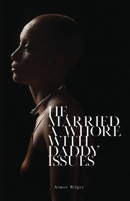 He Married a Whore With Daddy Issues - Aimee Bilger