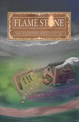 Coperta cărții 'Flame Stone: Age of Scattered Morals Volume I - Luke K. Fundak'
